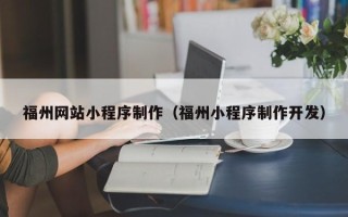 沙河福州网站小程序制作（福州小程序制作开发）