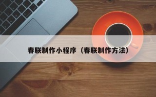 沙河春联制作小程序（春联制作方法）